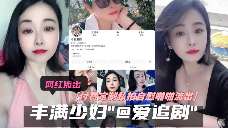 抖音丰满少妇【@爱追剧】付费定制私拍自慰啪啪流出！