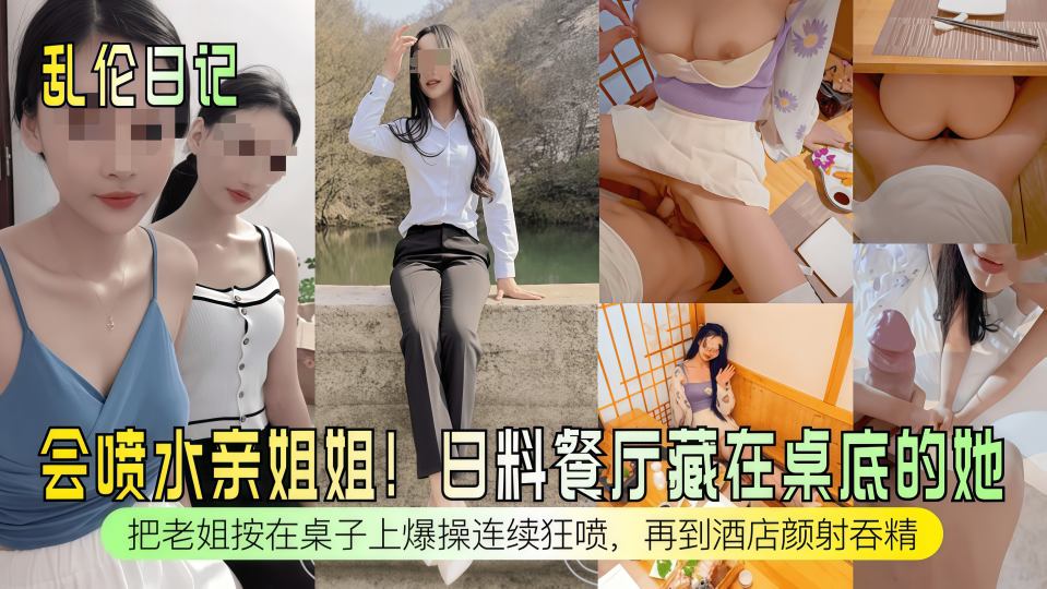 乱伦日记『会喷水亲姐姐』日料餐厅藏在桌底的她，把老姐按在桌子上爆操连续狂喷，再到