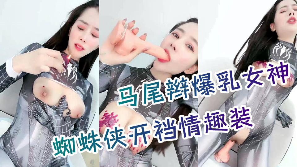 马尾辫爆乳女神，蜘蛛侠情趣装，胸前割开露奶子，蜜桃美乳翘起掰穴，乳晕滴蜡极度淫骚