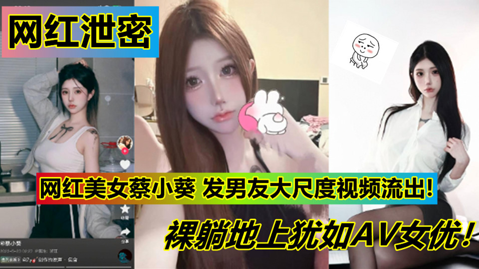 网红美女【蔡小葵】私发男友大尺度视频流出！裸躺地上犹如AV女优！情趣装扭奶全裸侧卧