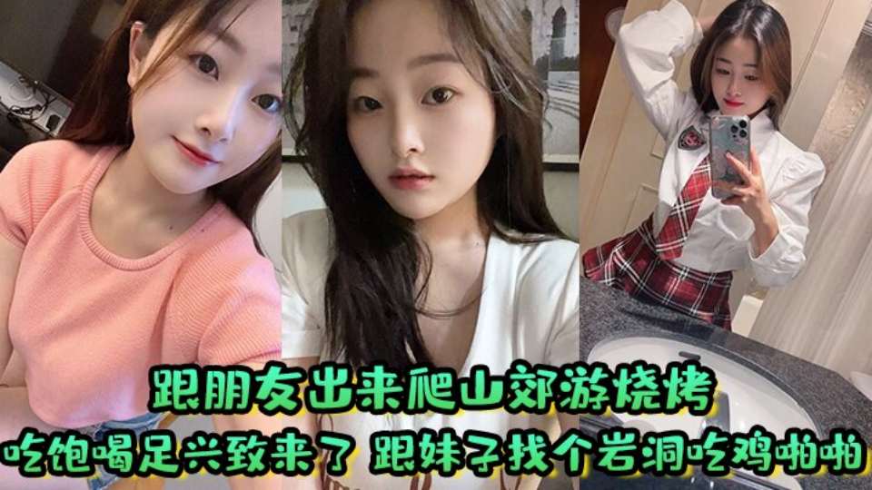 跟朋友出来爬山郊游烧烤，吃饱喝足兴致来了跟妹子找个岩洞吃鸡啪啪好刺激，屁屁大鲍鱼