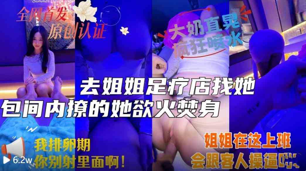 大神原创『会喷水亲姐姐』去姐姐的足浴店照顾她生意，包间内撩的她欲火焚身，一线天美
