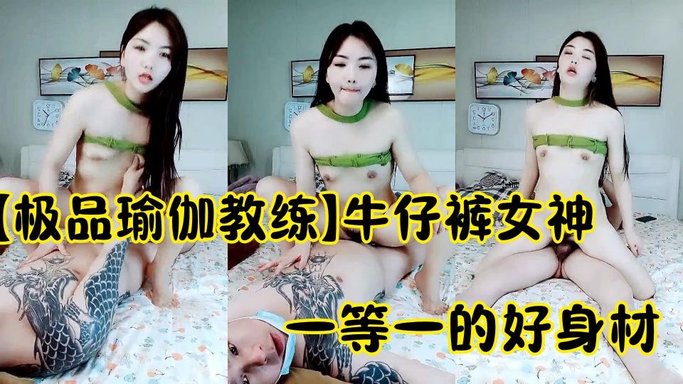 【极品瑜伽教练】牛仔裤女神【下篇】一等一的好身材，这一对大长腿真诱惑，半遮半掩间