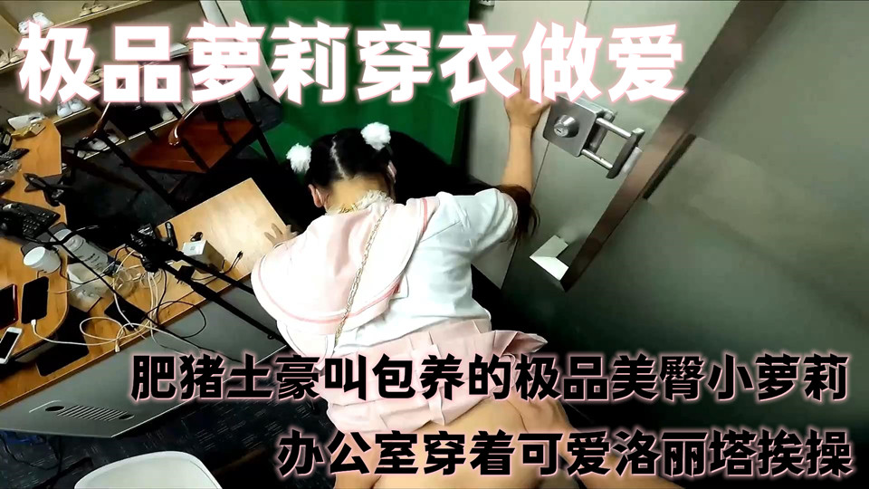 极品萝莉穿衣做爱，肥猪土豪叫包养的极品美臀小萝莉，办公室穿着可爱洛丽塔挨操，后入
