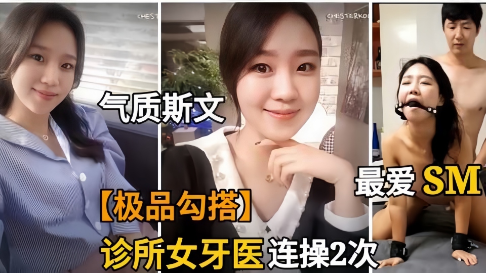 勾搭诊所美女牙医师 推倒抠逼后 竟然最爱玩SM 享受着被控制的快感将她推向高潮，两人