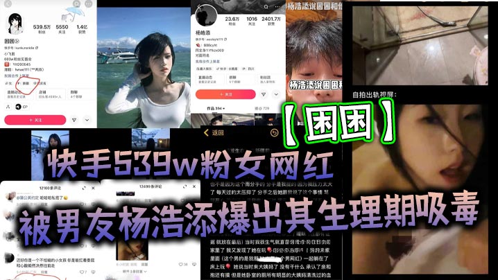 快手539w粉女网红【困困】被男友【杨浩添】爆出其生理期吸毒！出轨快手百万网红【李晓