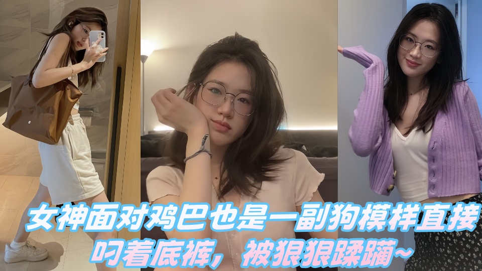 【爆料】女神面对鸡巴也是一副狗模样直接叼着底裤，被狠狠蹂躏~