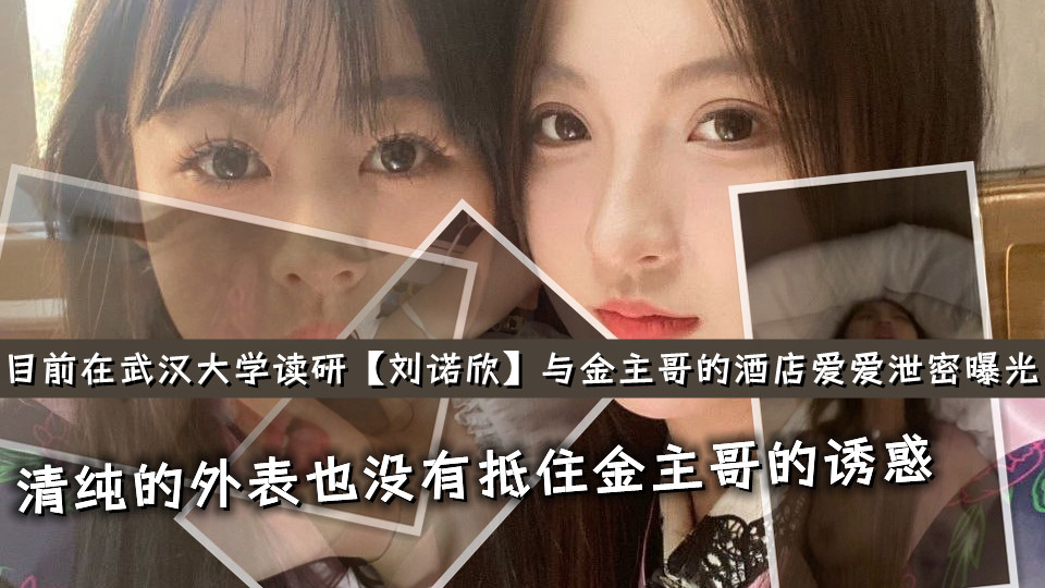 【湖北省荆州市】目前在武汉大学读研【刘诺欣】清纯的外表也没有抵住金主哥的诱惑，如