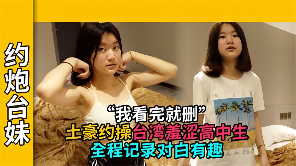 约炮台妹土豪约操台湾羞涩高中生，全程记录对白有趣