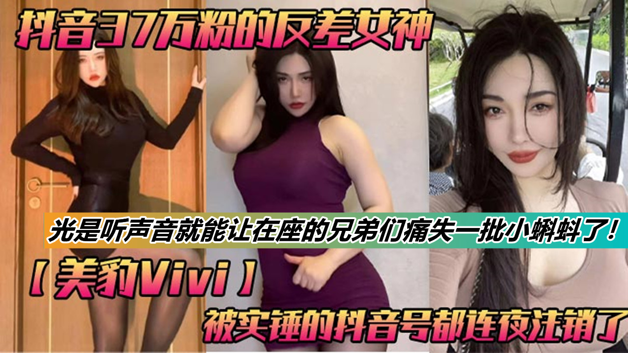 抖音37万粉的反差女神【美豹Vivi】被实锤的抖音号都连夜注销了，肥逼巨臀被金主爸爸双