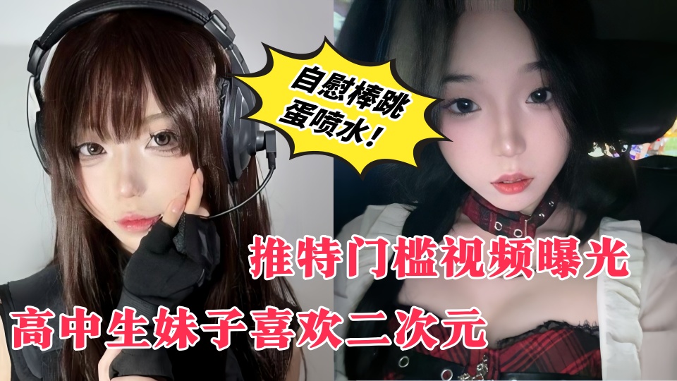 【推特门槛视频曝光】高中生妹子喜欢二次元、在男生公共厕所露出自慰、自慰棒跳蛋喷水