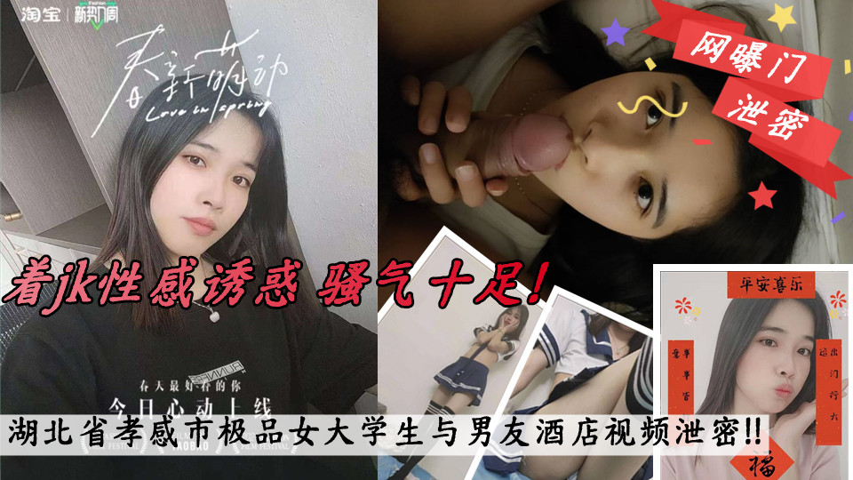 湖北省孝感市 一名极品女大学生与男友酒店视频泄密！！穿着jk性感诱惑 骚气十足！跪着