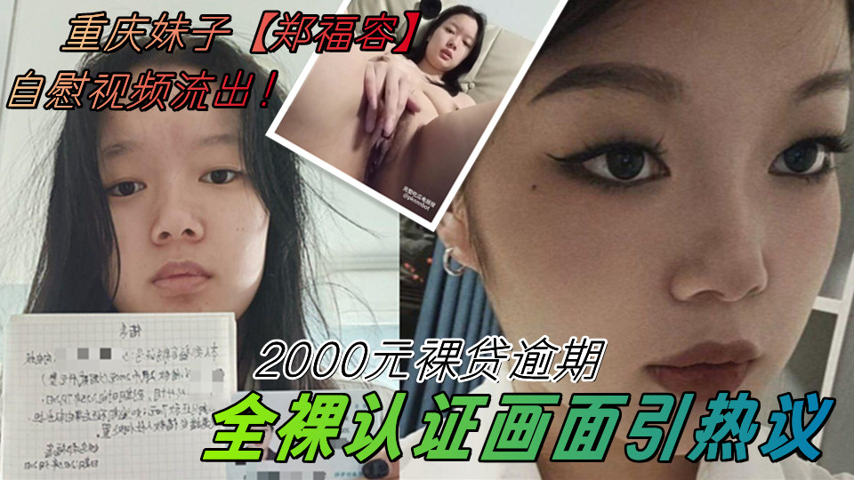 重庆妹子【郑福容】2000元裸贷逾期、自慰视频流出！全裸认证画面引热议 真相令人深思