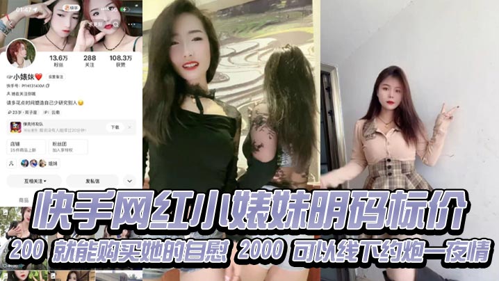快手网红【小婊妹】明码标价200就能购买她的自慰，2000可以线下约炮一夜情！现在的女