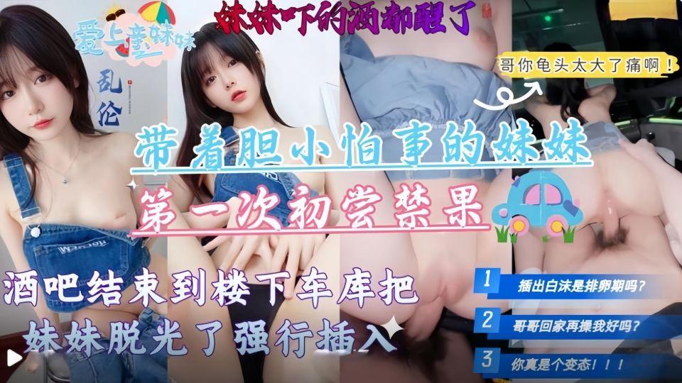 【兄妹乱伦】带着胆小怕事的妹妹第一次去酒吧，酒吧结束到楼下车库把妹妹脱光强行插入
