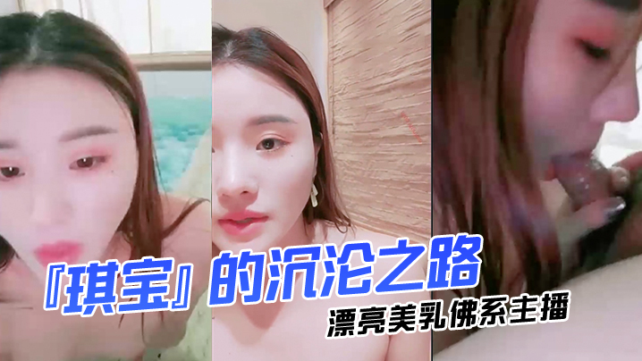 漂亮美乳佛系主播『琪宝』的沉沦之路日式温泉勾搭男客做爱啪啪、口活技术超棒塞AV无套