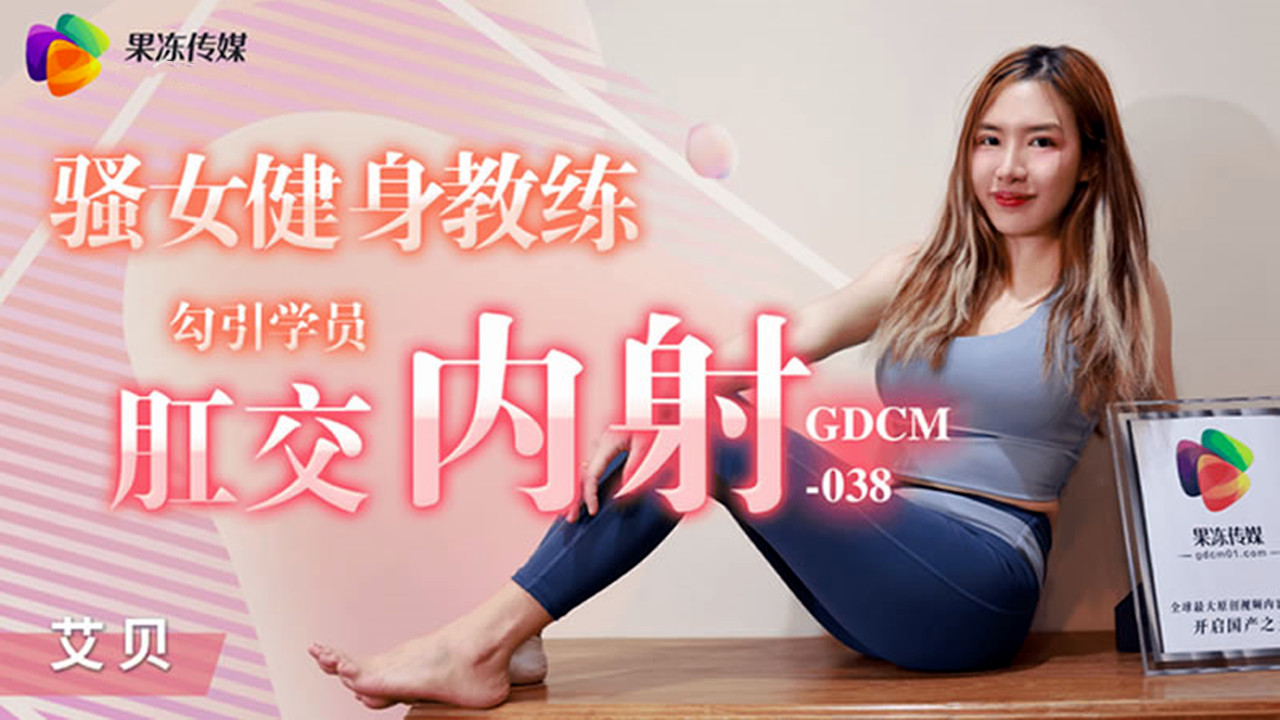 GDCM-038.艾贝.骚女健身教练勾引学员肛交内射