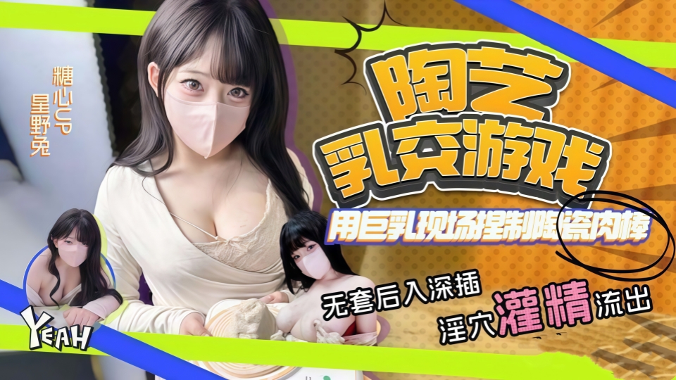 【星野兔】特别节目-用巨乳现场捏制陶瓷艺术，大胆尝试挑战极限