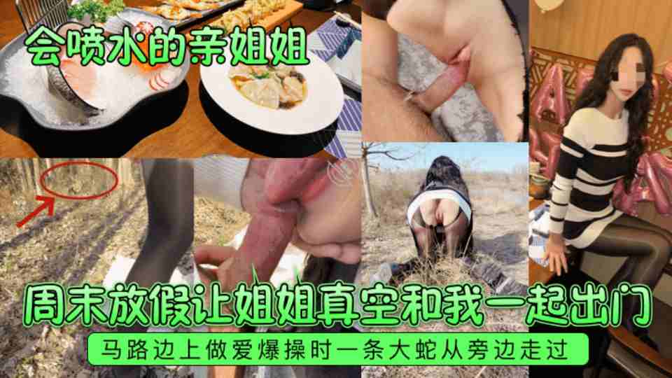 【会喷水的亲姐姐】周末放假让姐姐真空和我一起出门，马路边上做爱爆操时一条大蛇从旁