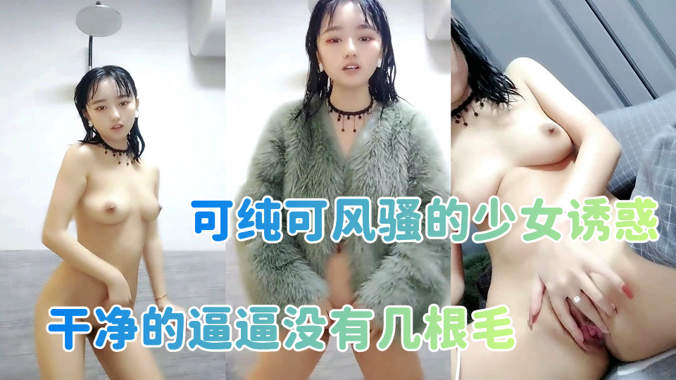 可纯可风骚的少女诱惑，全程露脸高颜值洗干净了陪狼友发骚，干净的逼逼没有几根毛，揉
