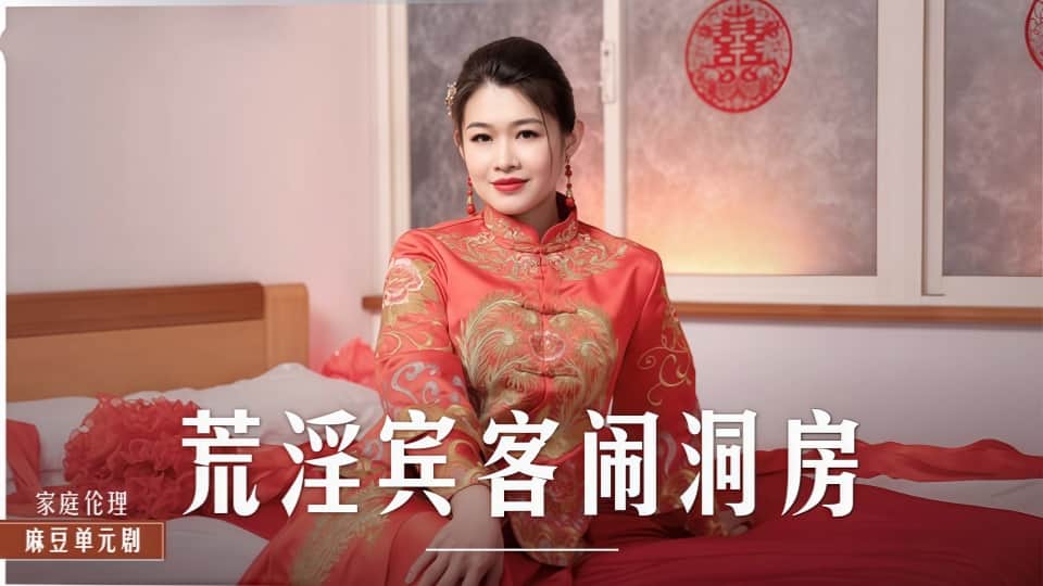 MD0232.梁芸菲.荒淫宾客闹洞房.在未婚夫面前抽插新娘