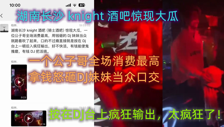 湖南长沙 knight 酒吧惊现大瓜，一个公子哥全场消费最高，拿钱怒砸DJ妹妹当众口交，按