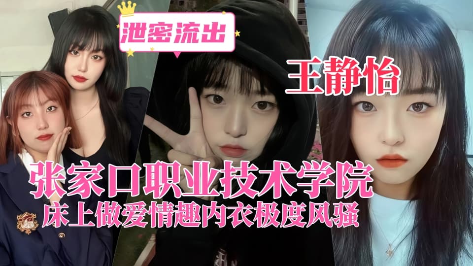 张家口职业技术学院【王静怡】生活中的乖乖女，床上做爱情趣内衣极度风骚，被男友曝光