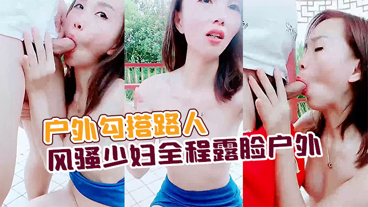 【户外勾搭路人】风骚少妇全程露脸户外公园凉亭内激情啪啪口交大鸡巴！让大哥后入玩奶