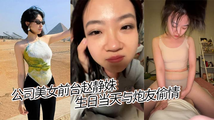 公司美女前台【赵静姝】生日当天与炮友偷情！露脸口交舌浪狂卷，被炮友调教的眼神迷离