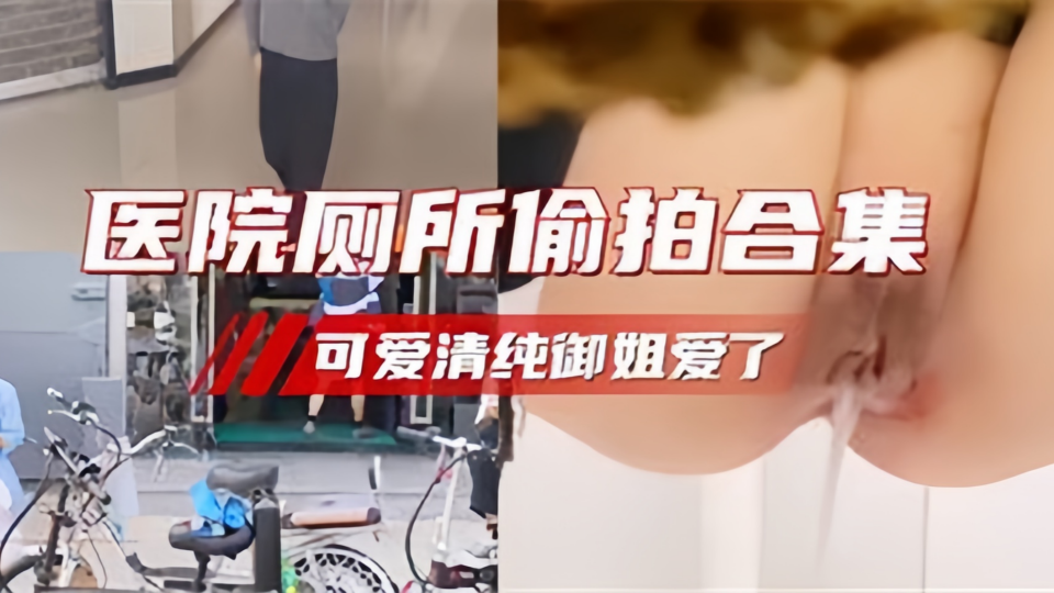 医院厕所偷拍合集可爱清纯御姐爱了