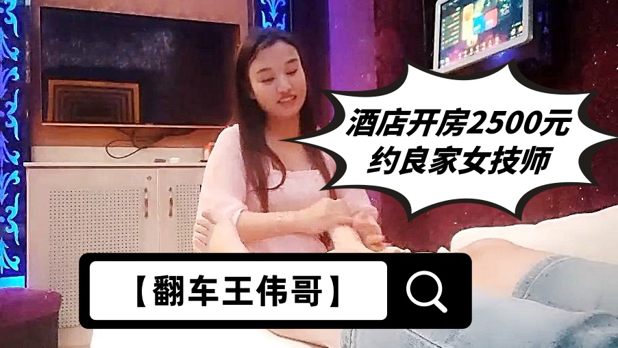 【翻车王伟哥】足浴会所撩妹，酒店开房2500元约良家女技师，性欲大奶离异少妇，把伟哥