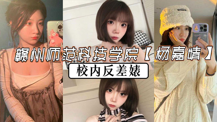 赣州师范科技学院【杨嘉婧】校内反差婊，多少纯爱战士被她伤得遍体鳞伤，被有志之士曝