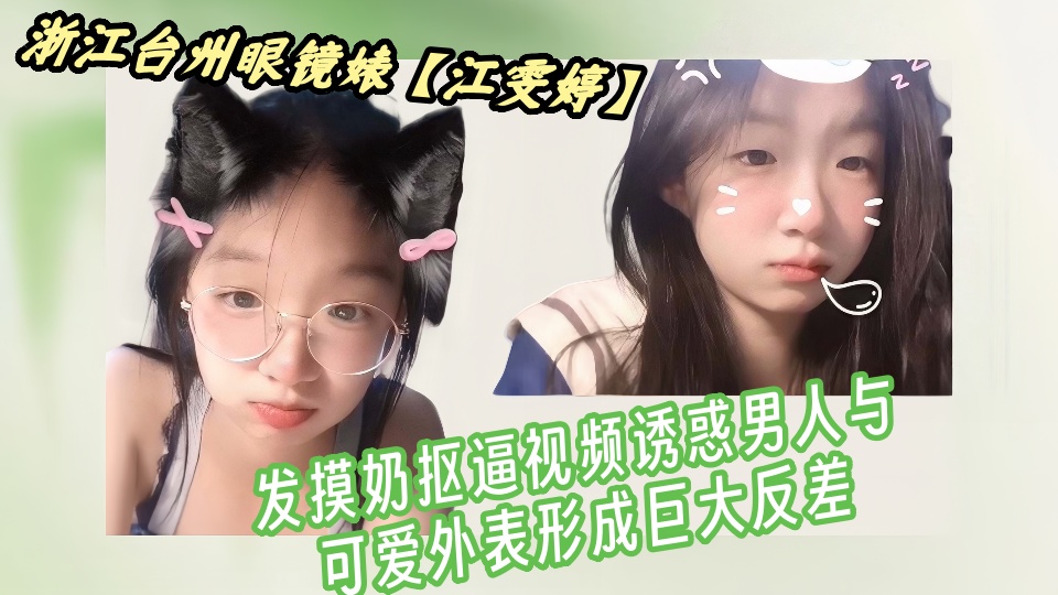 浙江台州眼镜婊【江雯婷】自慰视频流出！！发摸奶抠逼视频诱惑男人与可爱外表形成巨大