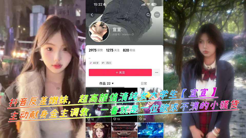 抖音反差嫩妹，超高颜值清纯女大学生【宣宣】主动献身金主调教，一看就是一位欲求不满