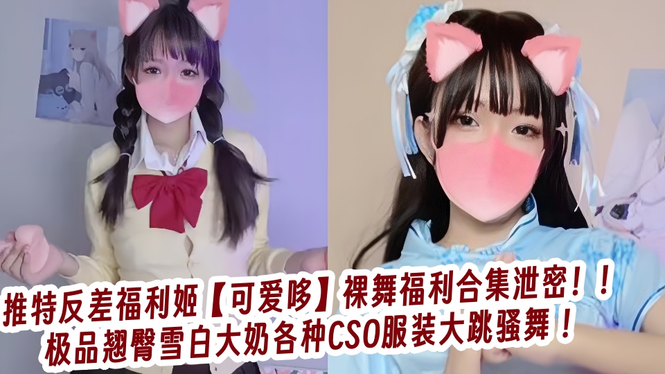 推特反差福利姬【可爱哆】裸舞福利合集泄密！！极品翘臀雪白大奶各种CSO服装大跳骚舞