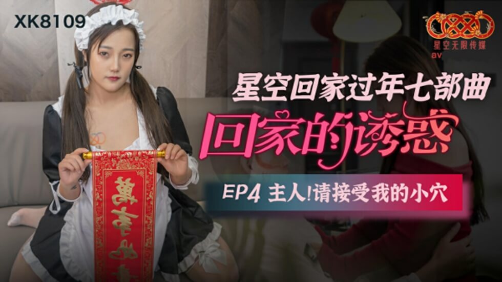 XK8109.回家的诱惑EP4.主人请接受我的小穴